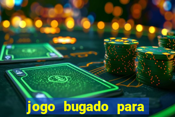jogo bugado para ganhar dinheiro